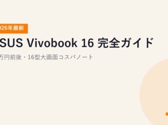 【2026年最新】ASUS Vivobook 16 完全ガイド｜10万円前後・16型大画面コスパノート