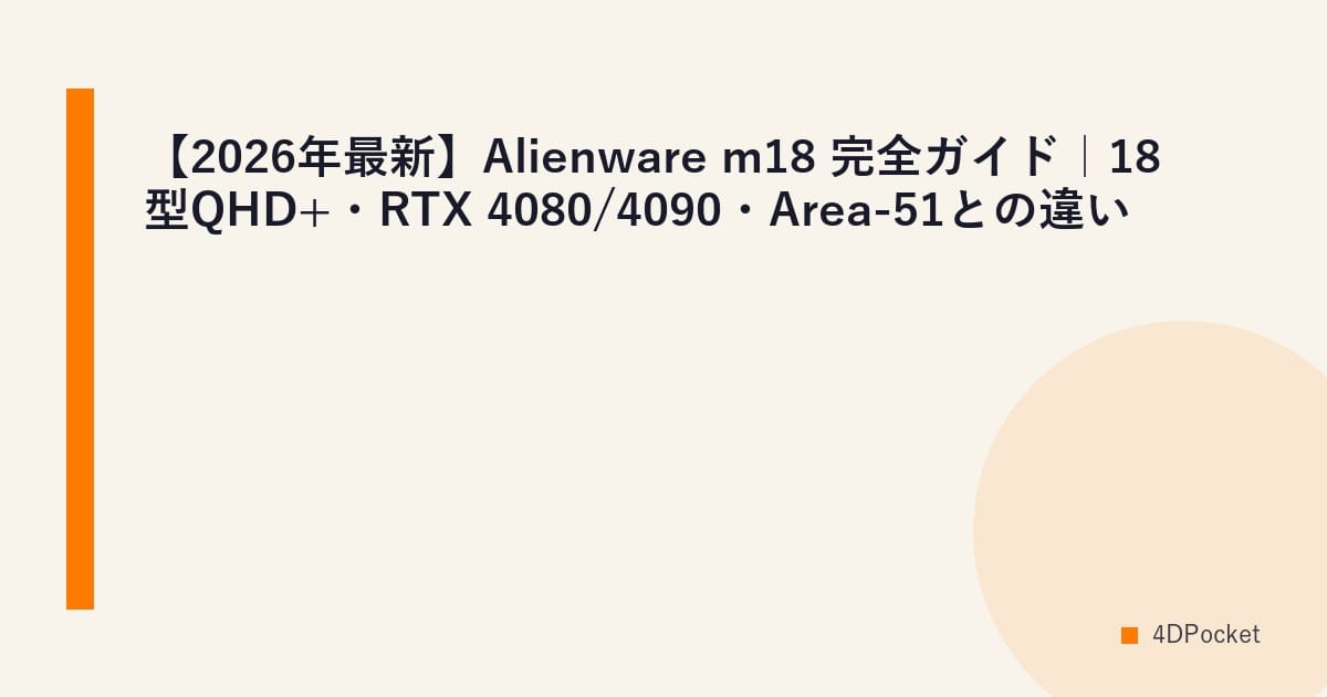 【2026年最新】Alienware m18 完全ガイド｜18型QHD+・RTX 4080/4090・Area-51との違い