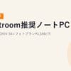 【2026年最新】Lightroom推奨ノートPC｜写真家向けDAIV S4+フォトプラン¥1,180/月