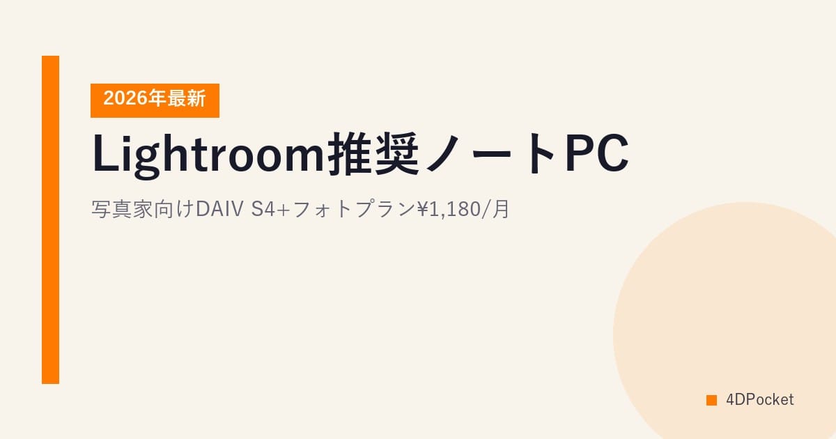 【2026年最新】Lightroom推奨ノートPC｜写真家向けDAIV S4+フォトプラン¥1,180/月