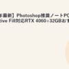 【2026年最新】Photoshop推奨ノートPC｜Generative Fill対応RTX 4060+32GBおすすめ3選