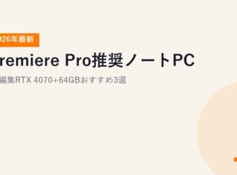 【2026年最新】Premiere Pro推奨ノートPC｜4K編集RTX 4070+64GBおすすめ3選