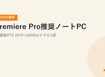 【2026年最新】Premiere Pro推奨ノートPC｜4K編集RTX 4070+64GBおすすめ3選