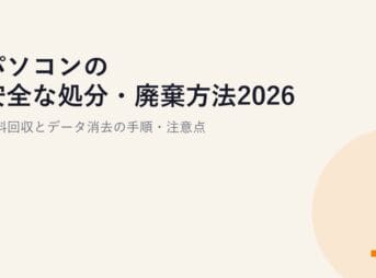 パソコンの安全な処分・廃棄方法2026｜無料回収とデータ消去の手順・注意点