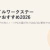 モバイルワークステーションおすすめ2026｜ISV認証・プロ向けノートPCの選び方とCAD/3D/解析での比較