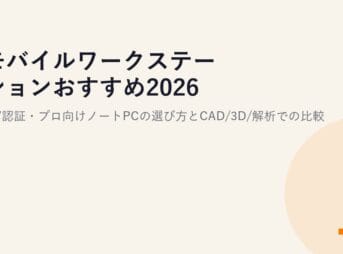 モバイルワークステーションおすすめ2026｜ISV認証・プロ向けノートPCの選び方とCAD/3D/解析での比較