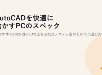 AutoCADを快適に動かすPCのスペックとおすすめ2026｜2D/3Dで変わる推奨システム要件とGPUの選び方
