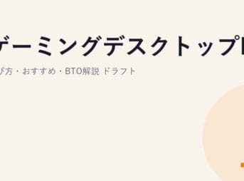 ゲーミングデスクトップPC 選び方・おすすめ・BTO解説 ドラフト
