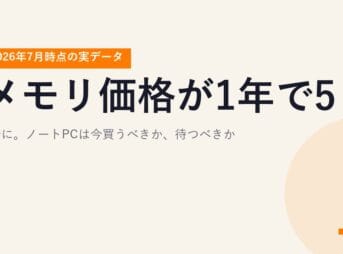 メモリ価格が1年で5〜6倍に。ノートPCは今買うべきか、待つべきか【2026年7月時点の実データ】